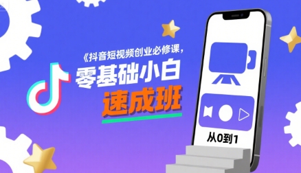 抖音短视频创业必修课,零基础小白速成班-网赚副业网