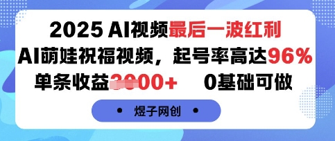 2025AI视频最后一波红利,AI萌娃祝福视频,起号率高达96%,单条收益1k+,0基础可做-网赚副业网