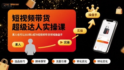 短视频带货超级达人实操课,素人也可以从0到1成为短视频带货领域操盘手-网赚副业网