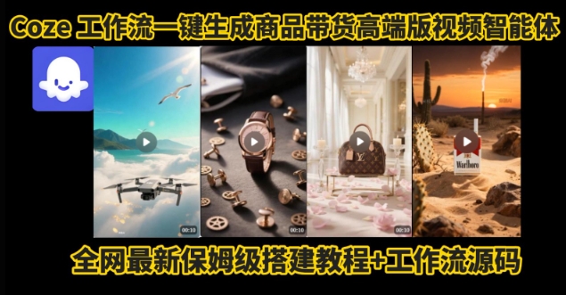 电商人的福音！Coze工作流一键生成”商品带货视频高端版“实操教程，全程保姆级搭建教学教程-网赚副业网