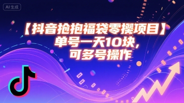 抖音抢福袋零撸项目,单号一天十块,可多号操作-网赚副业网