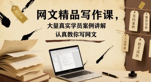 网文精品写作课,大量真实学员案例讲解,认真教你写网文-网赚副业网