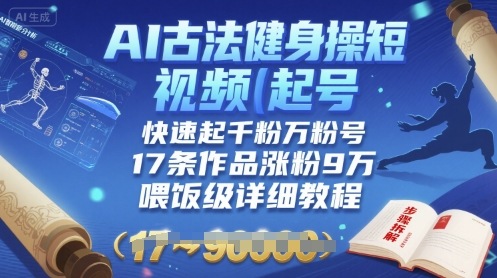AI古法健身操短视频起号,快速起千粉万粉号,17条作品涨粉9W(喂饭级详细教程)-网赚副业网