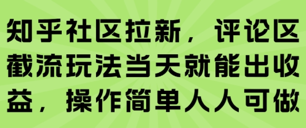 知乎社区拉新,评论区截流玩法当天就能出收益,操作简单人人可做-网赚副业网