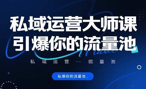 私域运营大师课，引爆你的流量池-网赚副业网