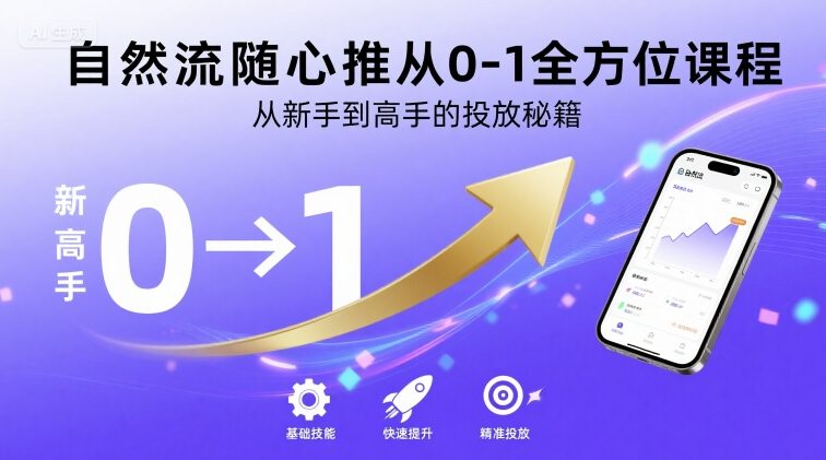 自然流随心推从0-1全方位课程，从新手到高手的投放秘籍-网赚副业网