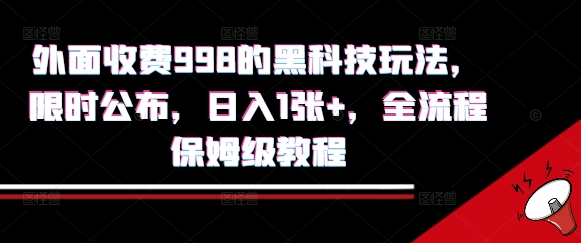 外面收费998的黑科技撸金玩法,限时公布,日入1张+,全流程保姆级教程【揭秘】-网赚副业网