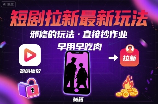 解锁短剧拉新最新玩法,邪修的玩法,直接抄作业,早用早吃肉-网赚副业网