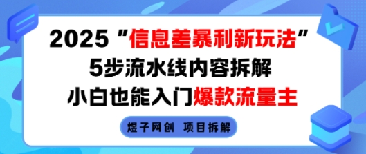 2025信息差暴利新玩法,5步流水线内容拆解,小白也能入门爆款流量主-网赚副业网