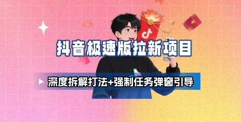 抖音极速版拉新项目_深度拆解打法+强制任务弹窗引导-网赚副业网
