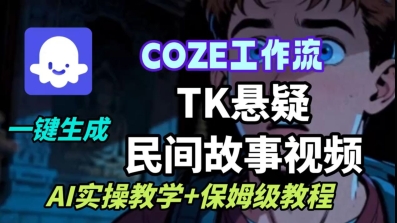 Coze扣子工作流一键生成TK悬疑民间故事视频,AI实操教学+保姆级教程-网赚副业网