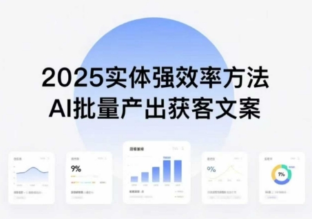 实体强效率方法：AI批量产出获客文案，2025年普通人拥抱AI，实现实体创收-网赚副业网
