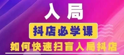 抖音商城运营课程(更新25年9月),入局抖店必学课, 如何快速扫盲入局抖店-网赚副业网