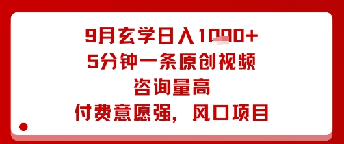 9月玄学日入1k+玩法,5分钟一条原创视频,咨询量高,付费意愿强,风口项目-网赚副业网