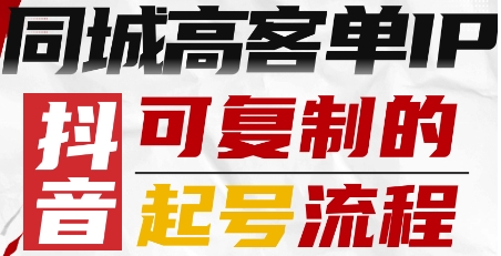 抖音同城高客单IP—可复制的起号流程-网赚副业网