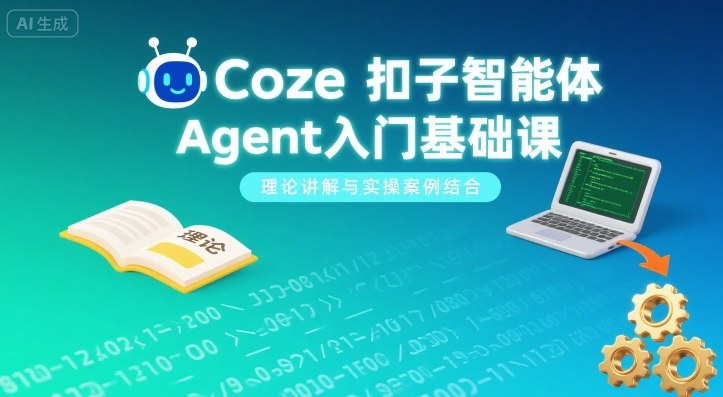 Coze扣子智能体Agent入门基础课,理论讲解与实操案例结合-网赚副业网