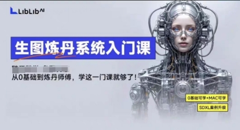 LibLibAI哩布哩布生图炼丹系统入门课,从生图到炼丹,只学这一门就够了-网赚副业网