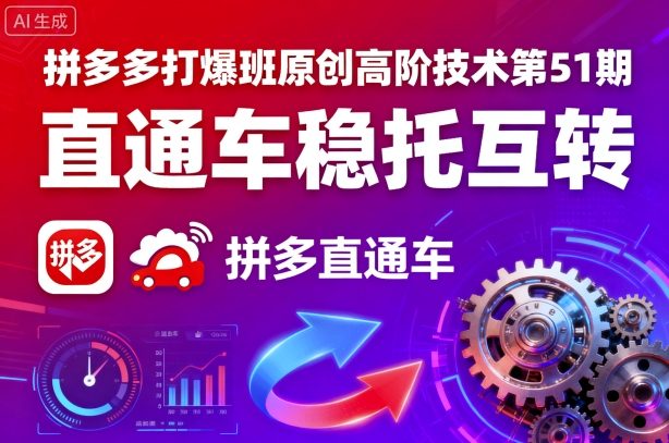拼多多打爆班原创高阶技术第51期,直通车稳托互转-网赚副业网
