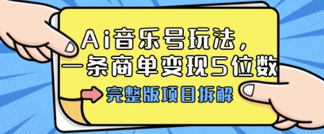 Ai音乐号玩法,多平台几十万粉,一条商单变现5位数,完整版项目拆解-网赚副业网
