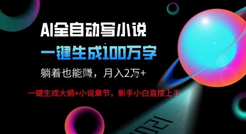 AI自动写小说新玩法,一键生成100W字,轻松月躺入1W+-网赚副业网