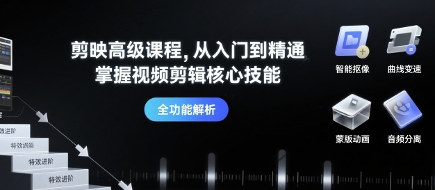 剪映高级课程,从入门到精通,掌握视频剪辑核心技能-网赚副业网