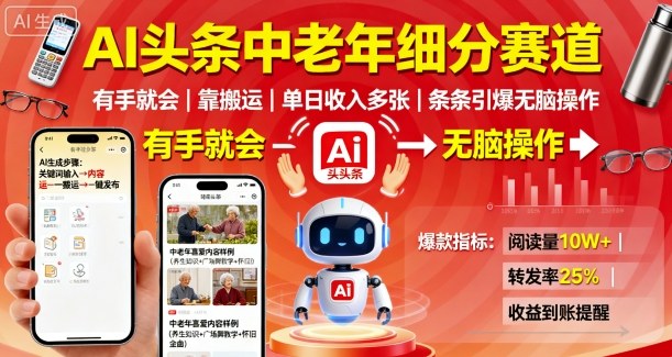 AI头条中老年细分赛道,有手就会靠搬运,单日收入多张,条条引爆无脑操作-网赚副业网