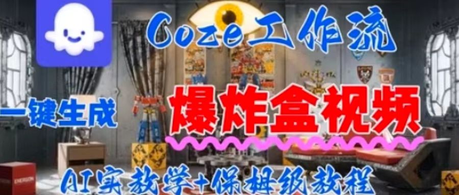 Coez扣子工作一键生成爆炸盒短视频,全流程保姆级教程-网赚副业网