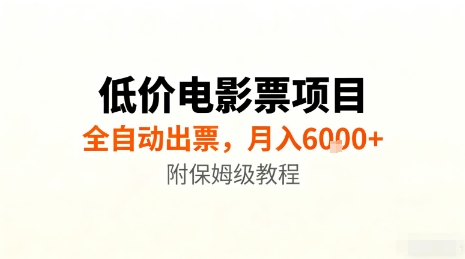 低价电影票项目,全自动出票,月入6k+,附保姆级教程【揭秘】-网赚副业网