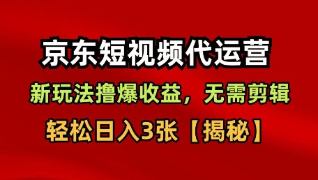 京东短视频带货,新玩法撸爆收益,无需剪辑,无需选品,轻松日入3张【揭秘】-网赚副业网