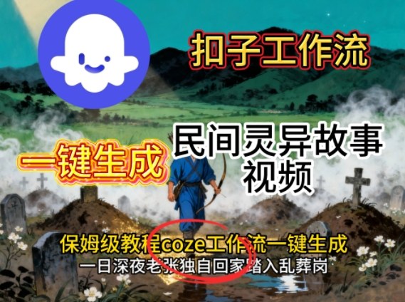 Coze扣子工作流一键生成民间灵异故事视频,保姆级教程搭建教学-网赚副业网