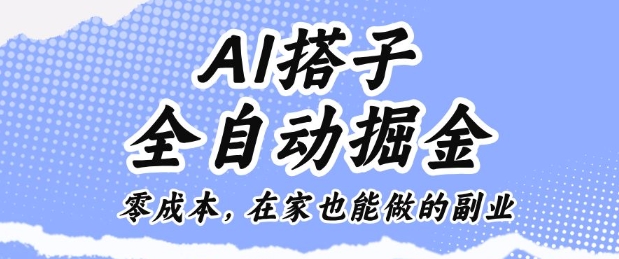 AI搭子全自动掘金零成本,在家也能做的副业【揭秘】-网赚副业网