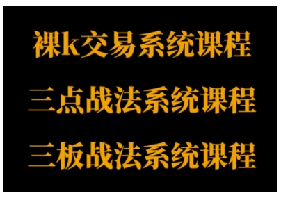 裸K体系、三点体系、三板体系三套系统课程,从基础到进阶,助力交易者构建系统化交易思路-网赚副业网