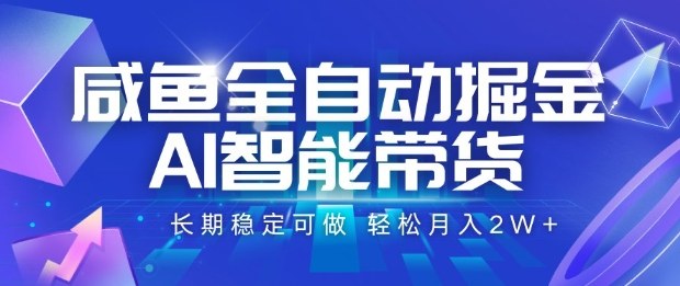 咸鱼全自动掘金,AI智能带货长期稳定可做,轻松月入2W+【揭秘】-网赚副业网