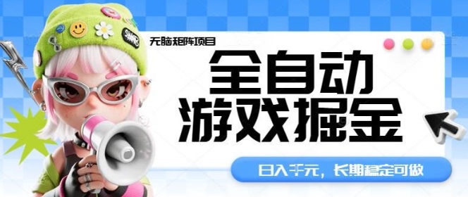 全自动游戏掘金无脑矩阵项目,日入多张,长期稳定可做,真正的睡后收入项目【揭秘】-网赚副业网