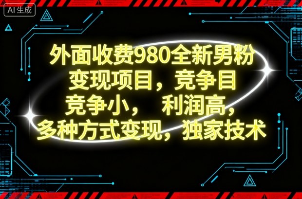 外面收费980全新男粉变现项目,竞争小,利润高,多种方式变现,独家技术-网赚副业网
