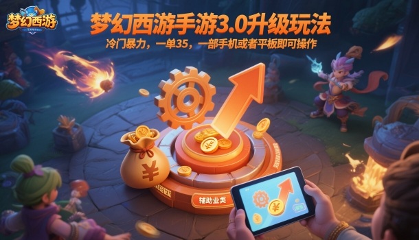 梦幻西游手游3.0升级玩法,冷门暴力,一单35,一部手机或者平板即可操作,一天几张轻轻松松【揭秘】-网赚副业网