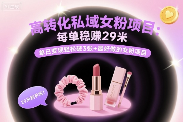 高转化私域女粉项目:每单稳賺29米,单日变现轻松破3张+最好做的女粉项目-网赚副业网