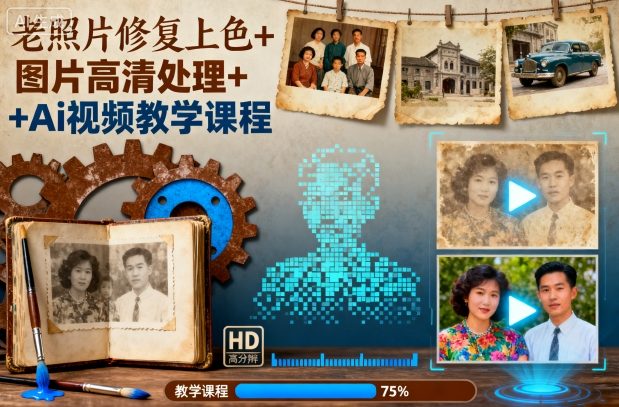 老照片修复上色+图片高清处理+Ai视频教学课程-网赚副业网