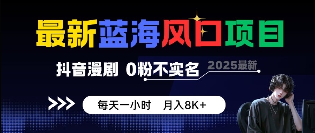 最新蓝海风口项目,抖音漫剧,0粉不实名每天一小时,月入8K+【揭秘】-网赚副业网