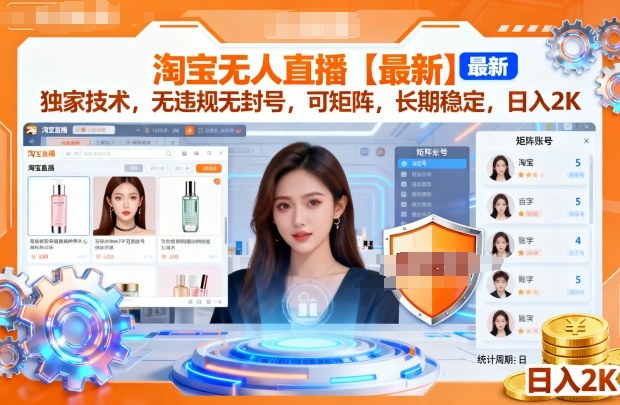 淘宝无人直播【最新】,独家技术,无违规无封号,可矩阵,长期稳定,日入2K【揭秘】-网赚副业网