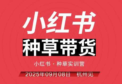 小红书种草带货实训营9月8日杭州线下课,全程录音+字幕,全网唯一小红书实战营-网赚副业网