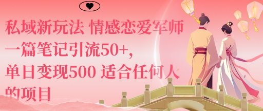 私域新玩法情感恋爱军师一篇笔记引流50+,单日变现5张适合任何人的项目-网赚副业网