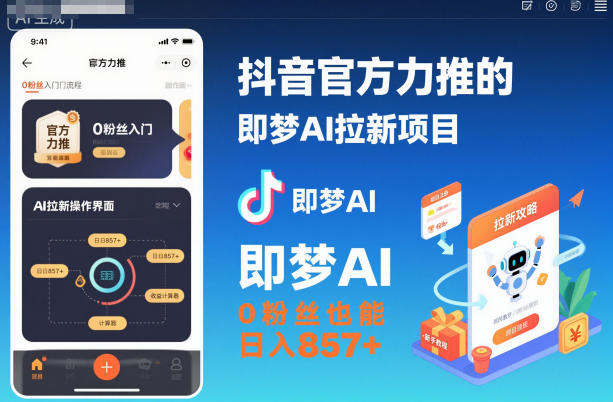 抖音官方力推的即梦AI拉新项目,0粉丝也能日入857+(附即梦AI拉新推广入口及教学)-网赚副业网