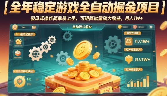全年稳定游戏全自动掘金项目，傻瓜式操作简单易上手，可矩阵批量放大收益，月入1W+【揭秘】-网赚副业网