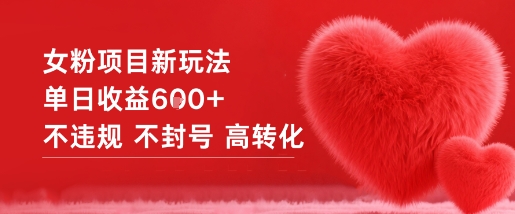 女粉项目新玩法单日收益6张+不违规不封号高转化-网赚副业网