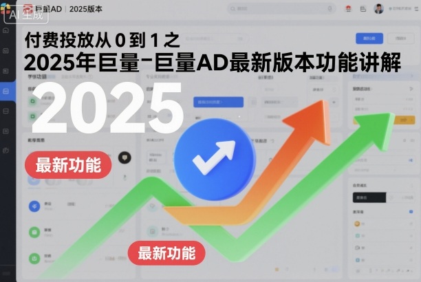 付费投放从0到1之2025年巨量AD最新版本功能讲解-网赚副业网
