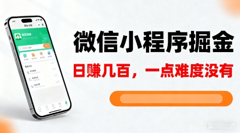 微信小程序掘金,5分钟就能学会上手操作,一点难度没有,日入几张【揭秘】-网赚副业网