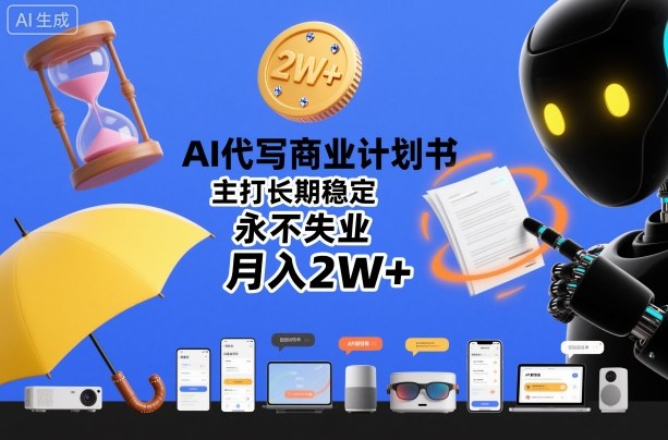 AI代写商业计划书,主打长期稳定,永不失业,月入2W+-网赚副业网