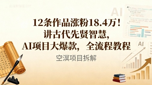 12条作品涨粉18.4W!讲古代智慧,AI项目大爆款,全流程教程-网赚副业网