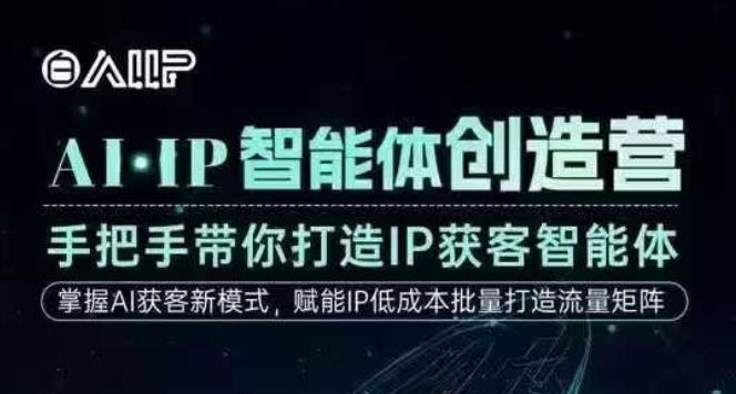 AI·IP智能体创造营,手把手带你打造IP获客智能体,高成交创始人IP课-网赚副业网